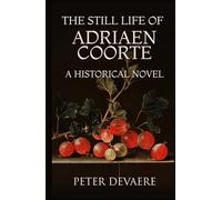 The Still Life of Adriaen Coorte: A Historical Novel