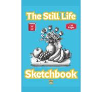 The Still Life Sketchbook: 120 Blank Pages To Make Still Subjects Look Alive