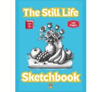 The Still Life Sketchbook - Large Size: 120 Blank Pages To Make Still Subjects Look Alive