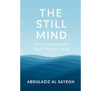 The Still Mind: How to Stay Peaceful When It Matters Most: Practical Guide to Calm and Clarity