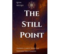 The Still Point: Finding Clarity When the Universe Feels Chaotic: A Guide to Inner Stillness, Personal Growth, and Resilience