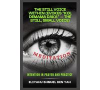THE STILL VOICE WITHIN (Evokes "Kol Demama Daka", the still small voice): "Kavannah"+ Intention in Prayer and practice