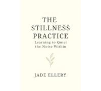 The Stillness Practice: A mindful guide to slowing down, calming your thoughts, and feeling safe within