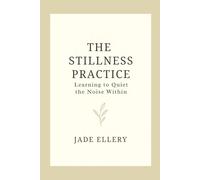 The Stillness Practice: A mindful guide to slowing down, calming your thoughts, and feeling safe within