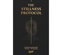 The Stillness Protocol: Emotional Control Under Pressure - The Spy Way: A Manual for Mastering Your Nervous System and Achieving Unshakeable Calm