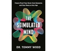 The Stimulated Mind: Future-Proof Your Brain from Dementia and Stay Sharp at Any Age