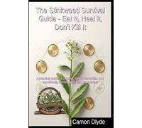 The Stinkweed Survival Guide - Eat It, Heal It, Don't Kill It: A practical guide to cooking, natural remedies, and eco-friendly farming with field pennycress