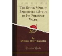 The Stock Market Barometer a Study of Its Forecast Value (Classic Reprint)