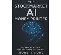 The Stockmarket AI Money Printer: Leveraging AI for Market Outperformance: How Retail Investors Can Harness Artificial Intelligence to Beat Wall ... and Achieve Market-Beating Returns