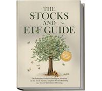 The Stocks and ETF Guide: The Complete Guide for Intelligent Investing in the Stock Market, Targeted Wealth Building, and Secure Retirement Planning - Including Workbook and Day Trading Instructions