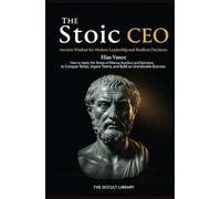 The Stoic CEO: How to Apply the Tenets of Marcus Aurelius and Epictetus to Conquer Stress, Inspire Teams, and Build an Unshakeable Busines