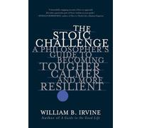 The Stoic Challenge: A Philosopher's Guide to Becoming Tougher, Calmer, and More Resilient