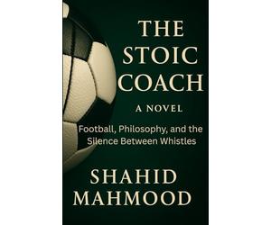 THE STOIC COACH: Football, Philosophy, and the Silence Between Whistles