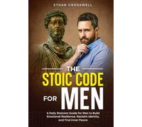 The Stoic Code for Men: A Daily Stoicism Guide for Men to Build Emotional Resilience, Reclaim Identity, and Find Inner Peace