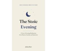 The Stoic Evening: A Year of Evening Meditations from Marcus Aurelius and Epictetus - a Nightly Quote, Reflection, and Practice