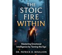The Stoic Fire Within: Mastering Emotional Intelligence by Taming the Ego