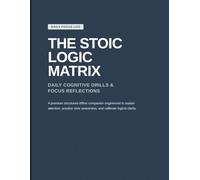The Stoic Logic Matrix: Daily Cognitive Drills and Focus Reflections: 100 Days of Minimalist Memory Puzzles, Stoic Philosophy Maxims, and Offline Intentional Deep Work Logbook for Adults