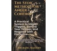 The Stoic Method for Anger Control: A Practical System to Master Triggers, Control Your Temper, and Respond with Discipline