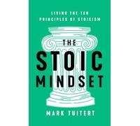 The Stoic Mindset: The 10-step Guide to Living the Principles of Stoicism