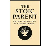 The Stoic Parent: Raising Resilient Kids in a Chaotic World
