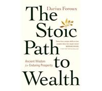 The Stoic Path to Wealth: Ancient Wisdom for Enduring Prosperity