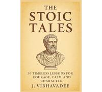 The Stoic Tales: 30 Timeless Lessons for Courage, Calm, and Character