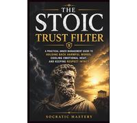 The Stoic Trust Filter: A Practical Anger Management Guide to Holding Back Harmful Words, Cooling Emotional Heat, and Keeping Respect Intact