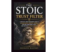 The Stoic Trust Filter: A Practical Anger Management Guide to Holding Back Harmful Words, Cooling Emotional Heat, and Keeping Respect Intact