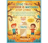 The Stoic Truth Emperor Is Watching: Stop Lying: Stoicism Lessons for Kids Who Lie to Build Honesty, Trust, Integrity, & Positive Character, Develop Courage to Tell the Truth, and Quit Lying