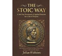 The Stoic Way: A 366-Day Devotional of Applied Stoicism for a Life of Purpose: Daily Meditations and Wisdom from Marcus Aurelius, Seneca, Epictetus, and the Ancient Stoic Masters.