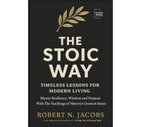 The Stoic Way: Timeless Lessons for Modern Life. Mastering Resilience, Wisdom, and Purpose with the Teachings of History's Greatest Stoics