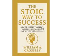The Stoic Way to Success: How to Master Yourself, Overcome Obstacles, and Live with Power and Peace