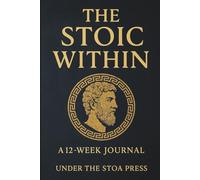 The Stoic Within: A 12-Week Guided Journal for Resilience, Clarity, and Inner Strength