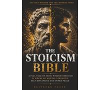 The Stoicism Bible: A Full Year of Stoic Wisdom Through 52 Weeks of Mental Strength, Self-Discipline and Inner Peace