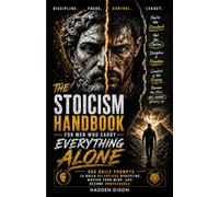 The Stoicism Handbook for Men Who Carry Everything Alone: 365 Daily Prompts to Build Relentless Discipline, Master Your Mind, and Become Unbreakable