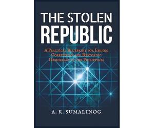 The Stolen Republic: A Practical Blueprint for Ending Corruption and Restoring Democracy in the Philippines