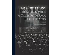 The Stolen Will. A Comedy Drama, In Three Acts