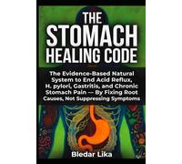The Stomach Healing Code: The Evidence-Based Natural System to End Acid Reflux, H. pylori, Gastritis, and Chronic Stomach Pain - By Fixing Root Causes, Not Suppressing Symptoms