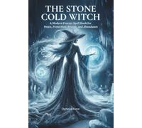 The Stone Cold Witch: A Modern Freezer Spell Book for Peace, Protection, Beauty, and Abundance