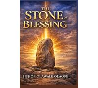 THE STONE OF BLESSING: Discovering the Covenant Path to Faithfulness, Increase, and Divine Favor