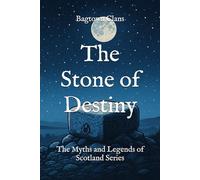 The Stone of Destiny: The Myths and Legends of Scotland