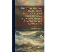 The Stone Reefs of Brazil Their Geological and Geographical Relations With a Chapter on the Coral Reefs by John Casper Branner Hardcover Book John Casper Branner (Auteur)