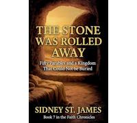 The Stone Was Rolled Away - Fifty Parables and a Kingdom That Could Not be Buried