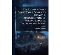 The Stoneground Ghost Tales, Compiled From the Recollections of Roland Batchel, Vicar of the Parish