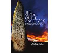 The Stones of the Ancestors: Unveiling the Mystery of Scotland’s Standing Stones