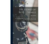 The Stones Of Venice: The Foundations. 1858. -V.2. The Sea-Stories. 1867. -V.3. The Fall. 1867. -V.4. General Index. 1892