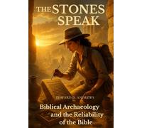 THE STONES SPEAK: Biblical Archaeology and the Reliability of the Bible