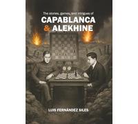 The Stories, Games, and Intrigues of Capablanca & Alekhine