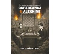 The Stories, Games, and Intrigues of Capablanca and Alekhine