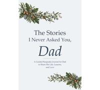 The Stories I Never Asked You, Dad: A Guided Keepsake Journal for Dad to Share His Life, Lessons, and Love